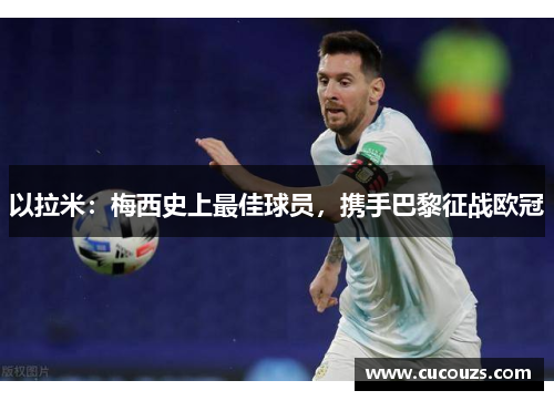 以拉米：梅西史上最佳球员，携手巴黎征战欧冠